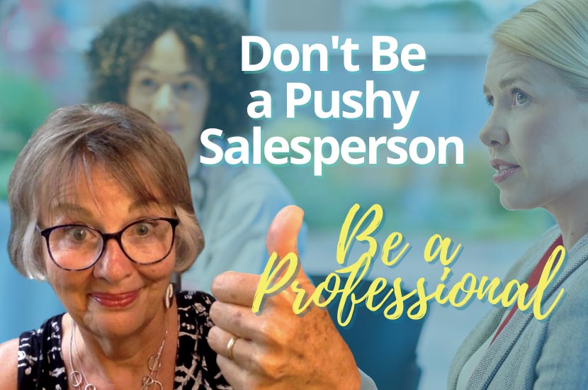 Don’t Be a Pushy Salesperson – Be a Professional