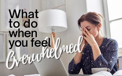 What To Do When You Feel Overwhelmed