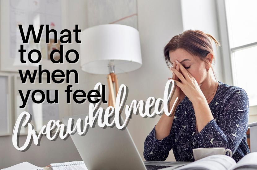 What To Do When You Feel Overwhelmed