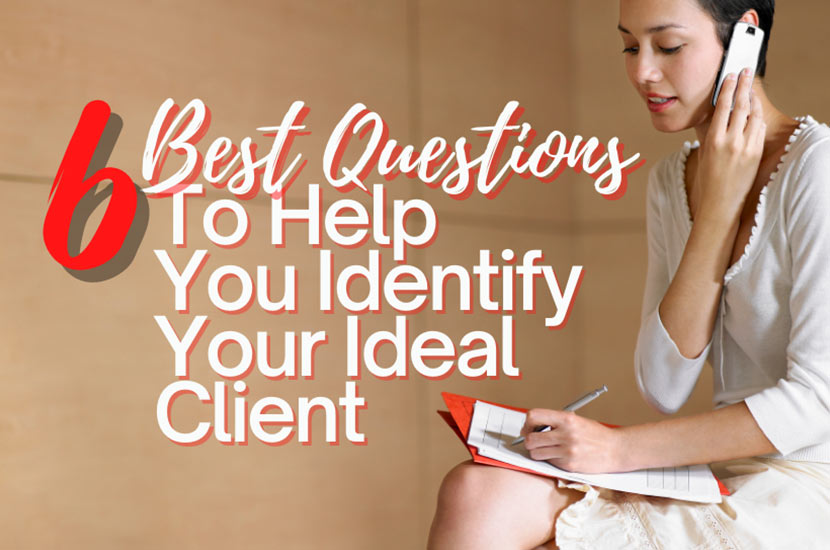 The 6 Best Questions to Help You Identify Your Ideal Client