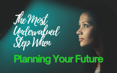 The Most Undervalued Step When Planning Your Future