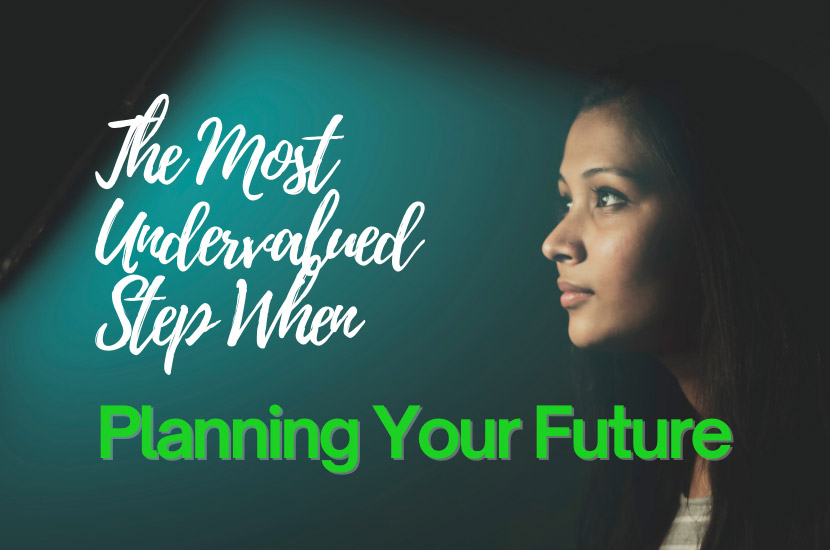 The Most Undervalued Step When Planning Your Future