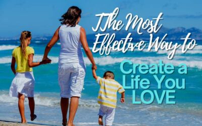 The Most Effective Way to Create a Life You Love