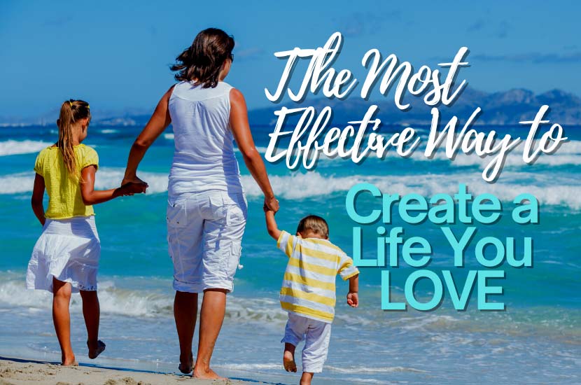 The Most Effective Way to Create a Life You Love