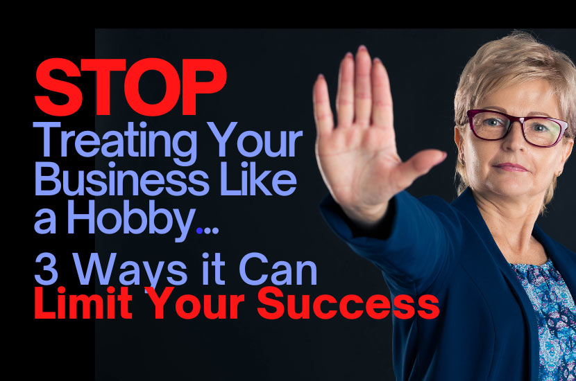 Stop Treating Your Business Like a Hobby: 3 Ways It Can Limit Your Success