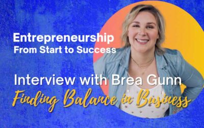 Entrepreneurship From Start to Success: Interview with Brea Gunn – Finding Balance in Business